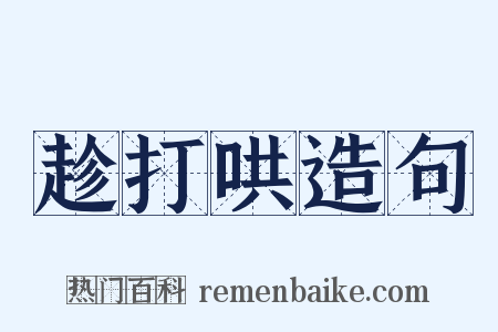 趁打哄造句是什么意思的图片